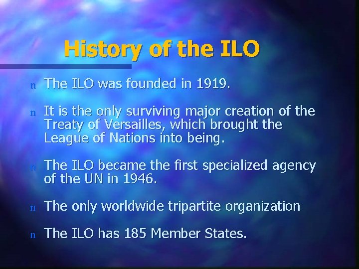 History of the ILO n The ILO was founded in 1919. n It is