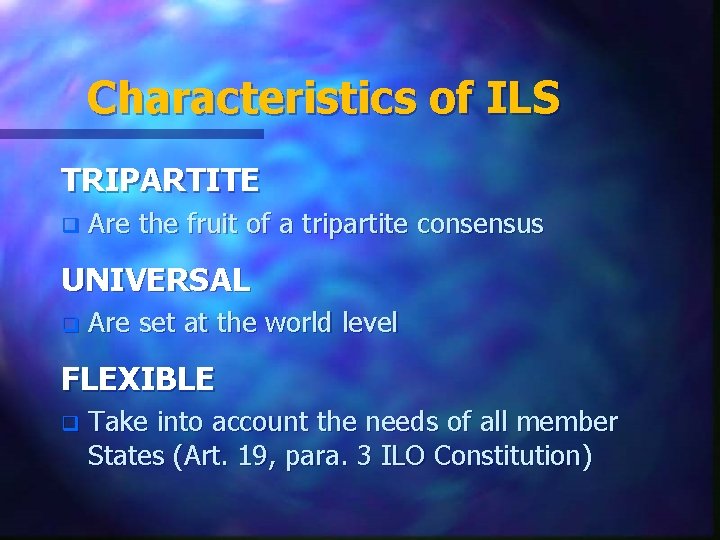 Characteristics of ILS TRIPARTITE q Are the fruit of a tripartite consensus UNIVERSAL q