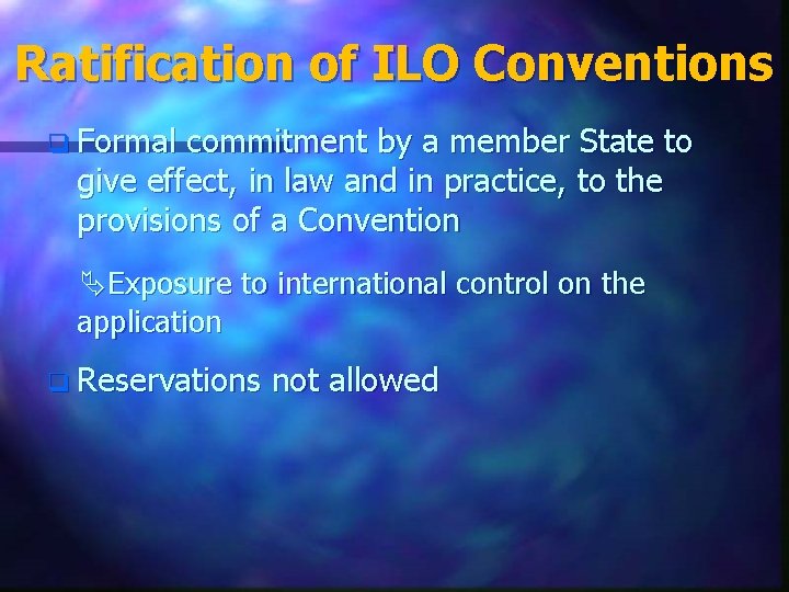 Ratification of ILO Conventions q Formal commitment by a member State to give effect,