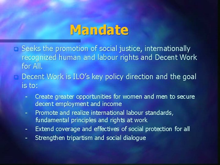 Mandate q q Seeks the promotion of social justice, internationally recognized human and labour