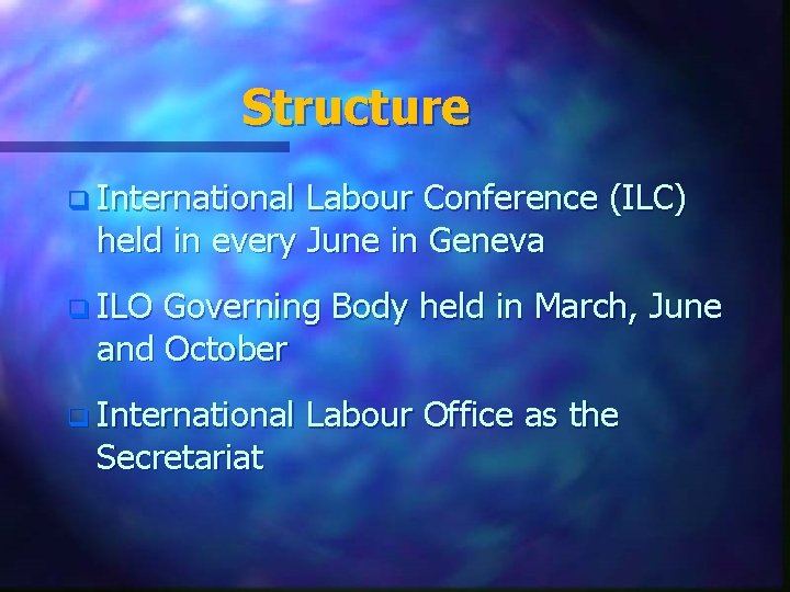 Structure q International Labour Conference (ILC) held in every June in Geneva q ILO