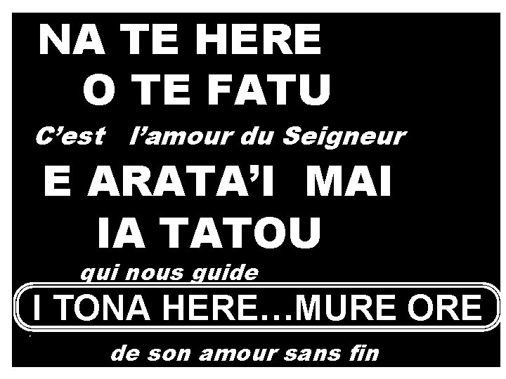 NA TE HERE O TE FATU C’est l’amour du Seigneur E ARATA’I MAI IA