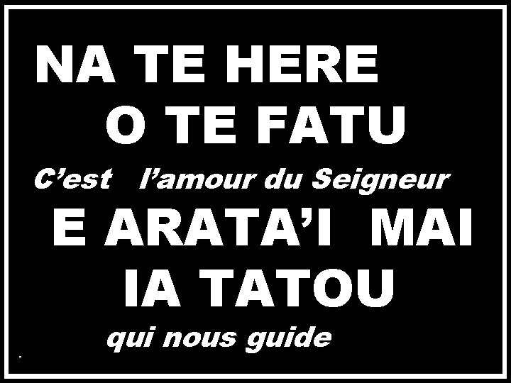 NA TE HERE O TE FATU C’est l’amour du Seigneur E ARATA’I MAI IA