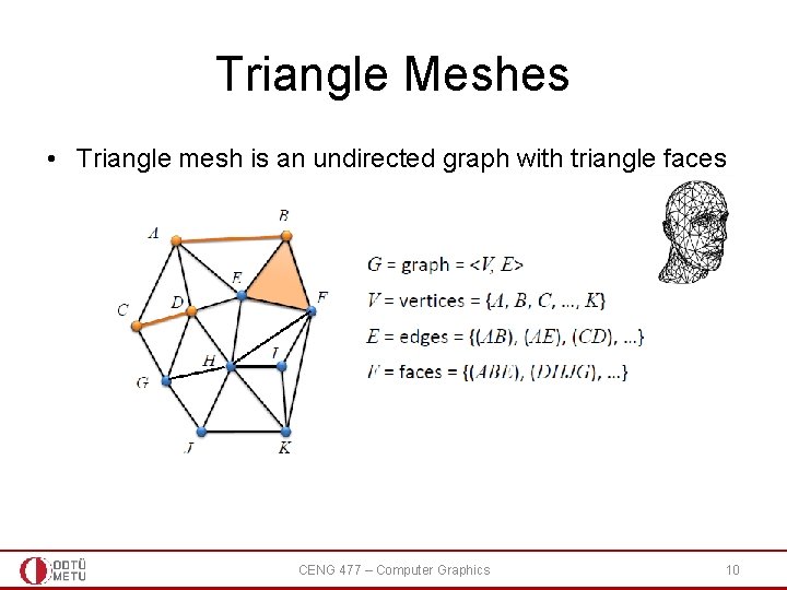 Triangle Meshes • Triangle mesh is an undirected graph with triangle faces CENG 477 Triangle Meshes • Triangle mesh is an undirected graph with triangle faces CENG 477
