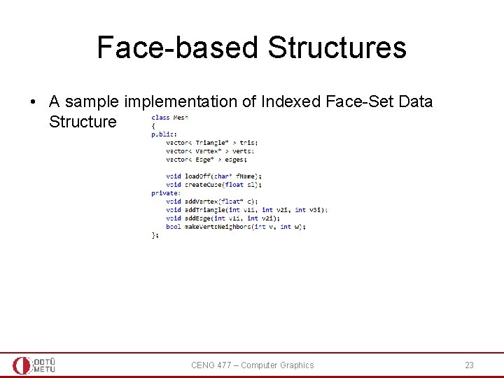 Face-based Structures • A sample implementation of Indexed Face-Set Data Structure CENG 477 – Face-based Structures • A sample implementation of Indexed Face-Set Data Structure CENG 477 –