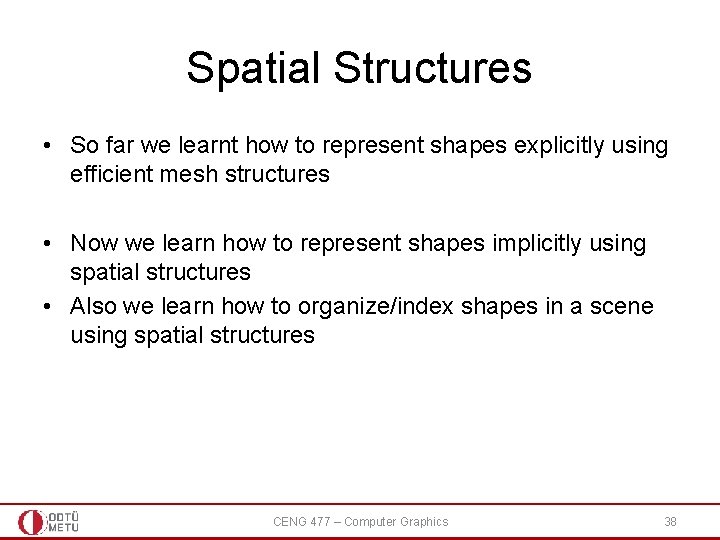 Spatial Structures • So far we learnt how to represent shapes explicitly using efficient Spatial Structures • So far we learnt how to represent shapes explicitly using efficient