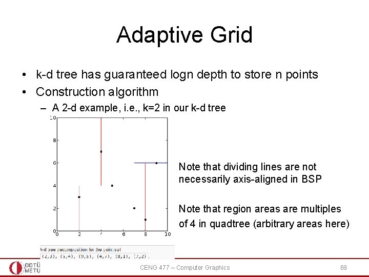 Adaptive Grid • k-d tree has guaranteed logn depth to store n points • Adaptive Grid • k-d tree has guaranteed logn depth to store n points •