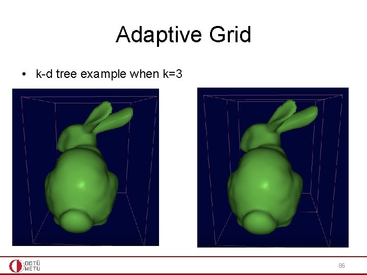 Adaptive Grid • k-d tree example when k=3 86 Adaptive Grid • k-d tree example when k=3 86