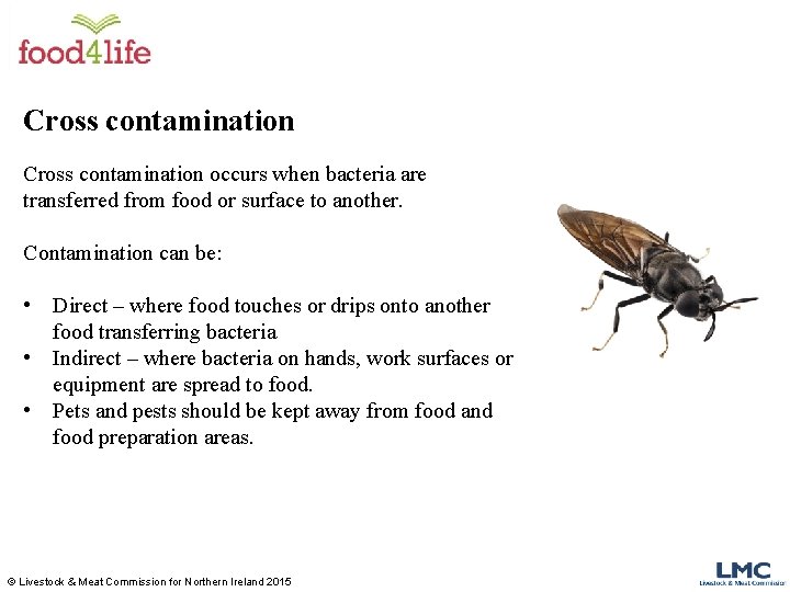 Cross contamination occurs when bacteria are transferred from food or surface to another. Contamination