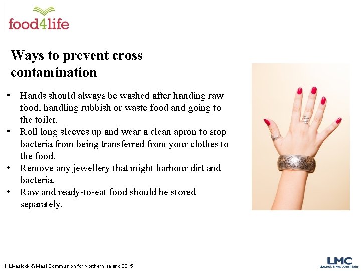 Ways to prevent cross contamination • Hands should always be washed after handing raw