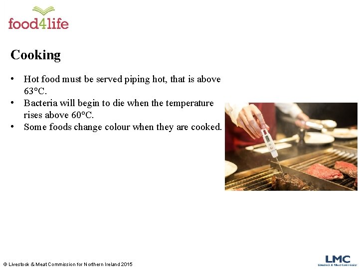 Cooking • Hot food must be served piping hot, that is above 63°C. •