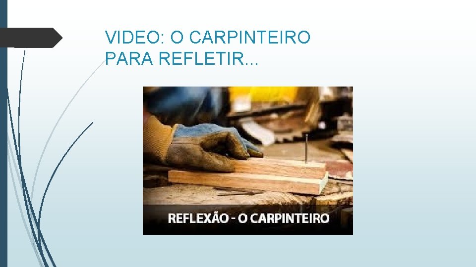 VIDEO: O CARPINTEIRO PARA REFLETIR. . . 