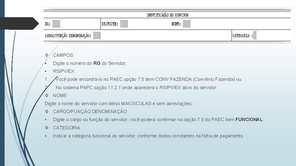  CAMPOS: • Digite o número do RG do Servidor; • RS/PV/EX: 1. Você