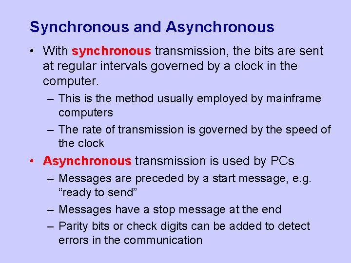 Synchronous and Asynchronous • With synchronous transmission, the bits are sent at regular intervals