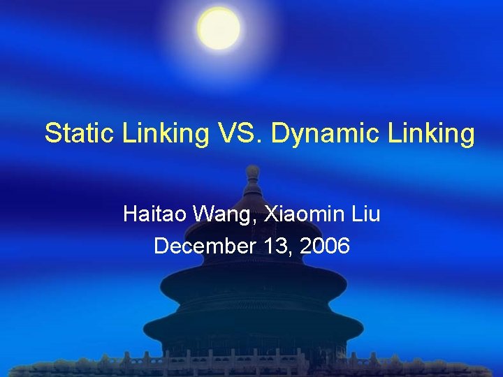 Static Linking VS. Dynamic Linking Haitao Wang, Xiaomin Liu December 13, 2006 