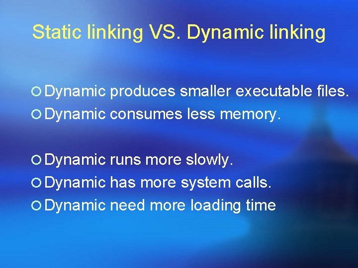 Static linking VS. Dynamic linking ¡ Dynamic produces smaller executable files. ¡ Dynamic consumes