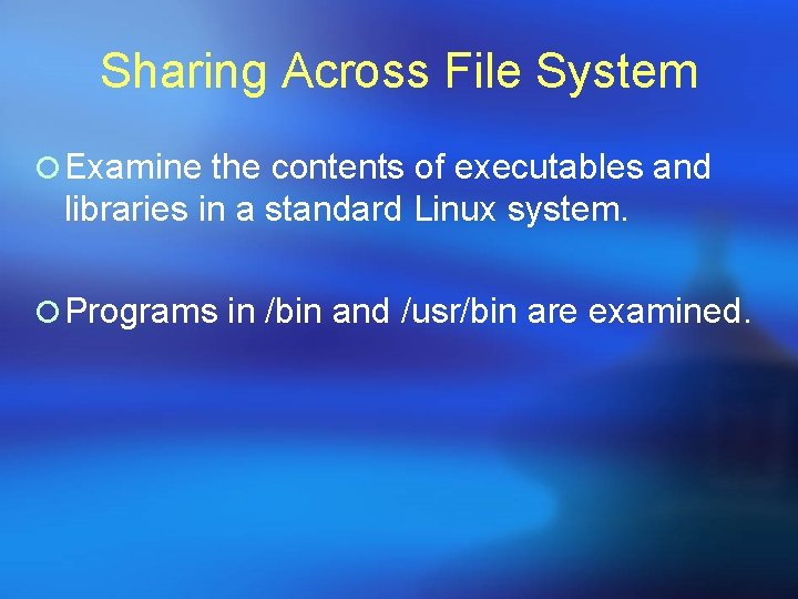 Sharing Across File System ¡ Examine the contents of executables and libraries in a