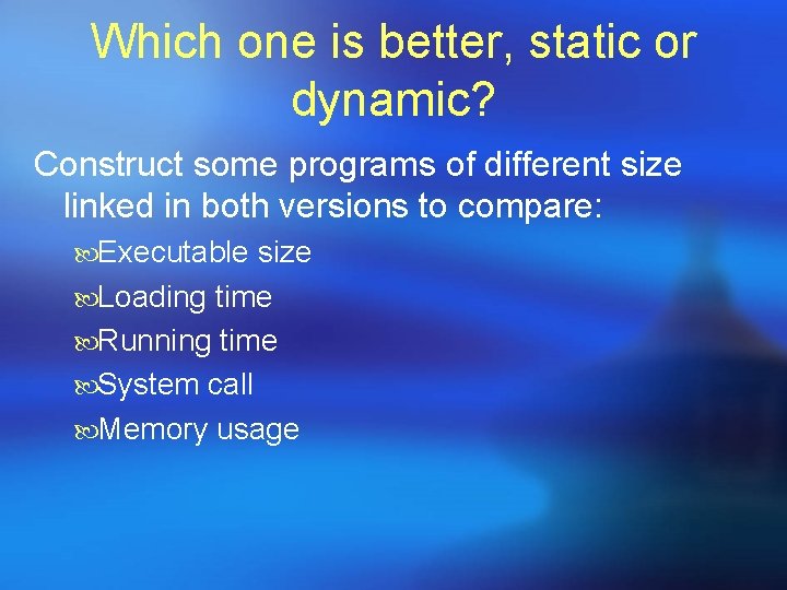 Which one is better, static or dynamic? Construct some programs of different size linked