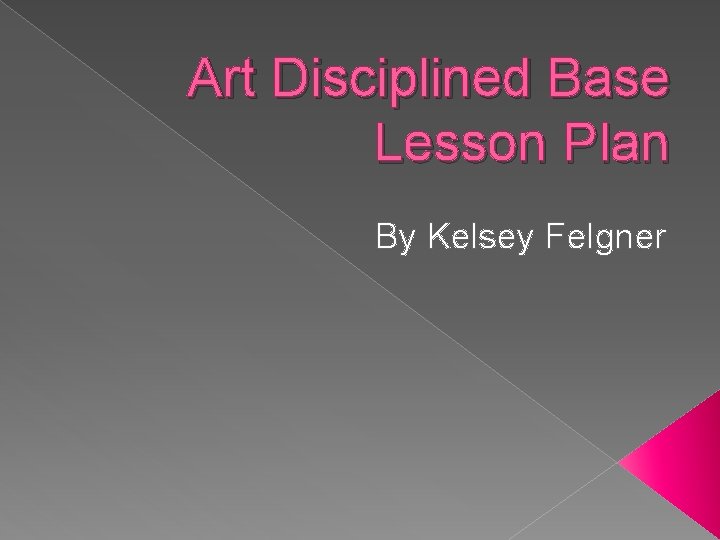 Art Disciplined Base Lesson Plan By Kelsey Felgner 