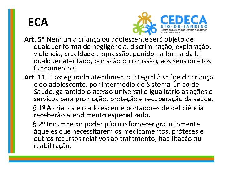 ECA Art. 5º Nenhuma criança ou adolescente será objeto de qualquer forma de negligência,