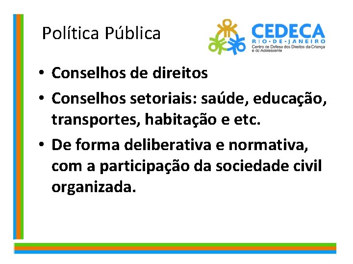  Política Pública • Conselhos de direitos • Conselhos setoriais: saúde, educação, transportes, habitação