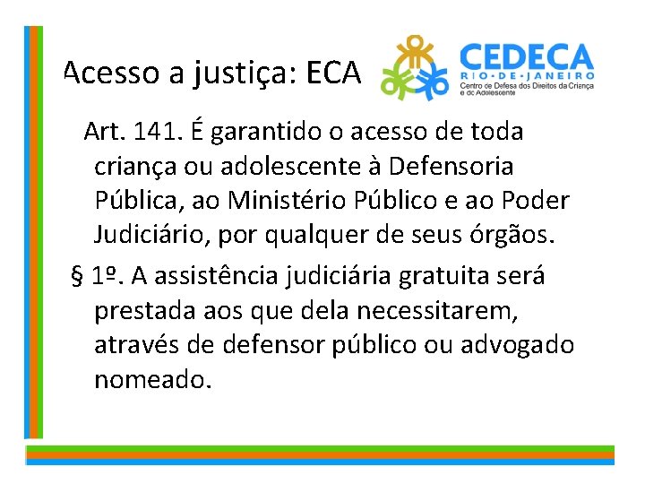 Acesso a justiça: ECA Art. 141. É garantido o acesso de toda criança ou