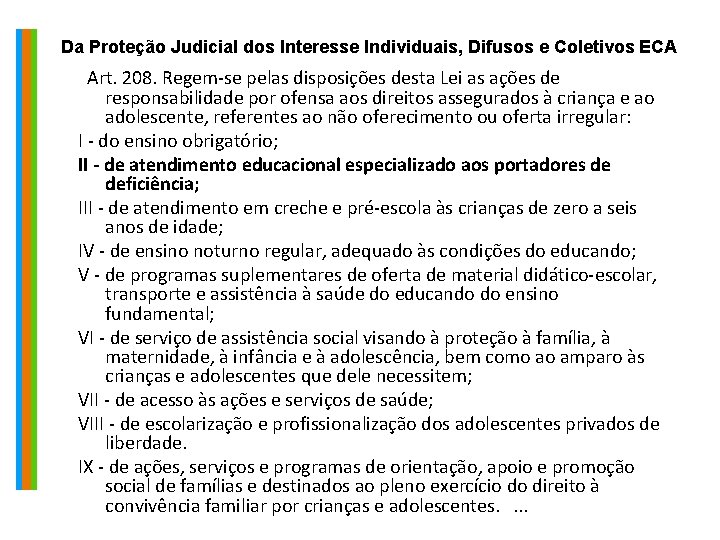 Da Proteção Judicial dos Interesse Individuais, Difusos e Coletivos ECA Art. 208. Regem-se pelas