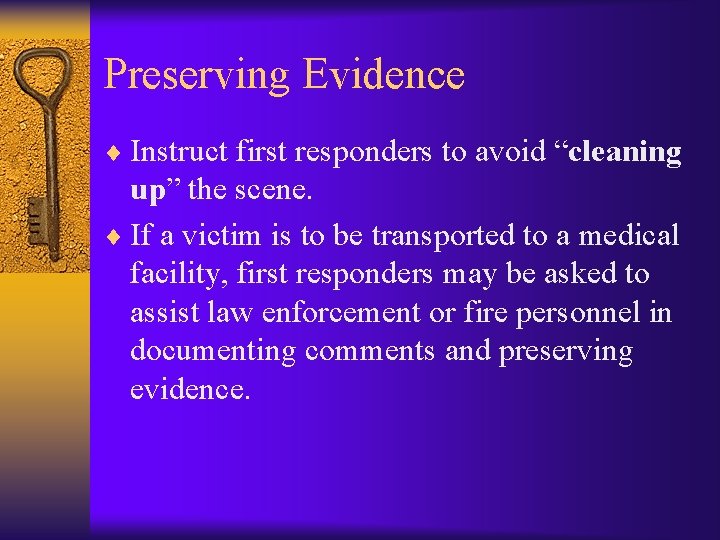 Preserving Evidence ¨ Instruct first responders to avoid “cleaning up” the scene. ¨ If