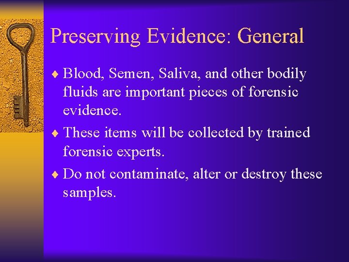Preserving Evidence: General ¨ Blood, Semen, Saliva, and other bodily fluids are important pieces