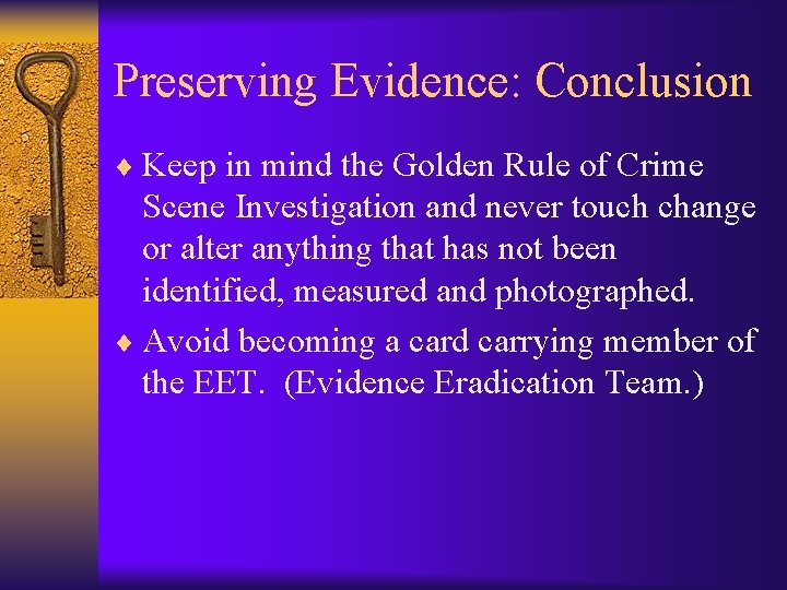 Preserving Evidence: Conclusion ¨ Keep in mind the Golden Rule of Crime Scene Investigation