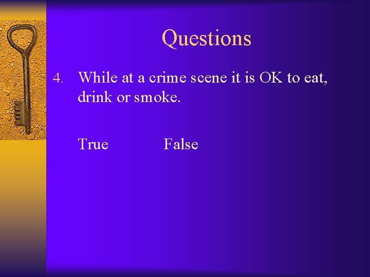 Questions 4. While at a crime scene it is OK to eat, drink or