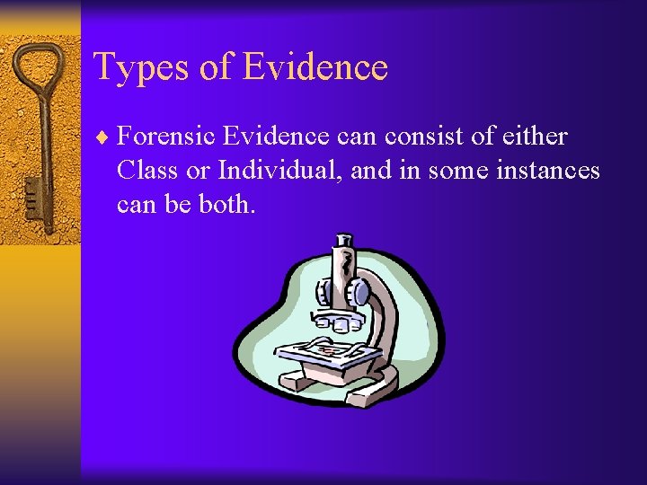 Types of Evidence ¨ Forensic Evidence can consist of either Class or Individual, and