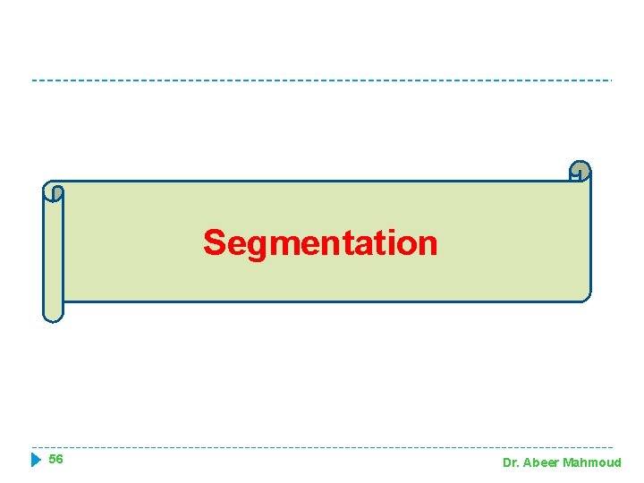 Segmentation 56 Dr. Abeer Mahmoud 