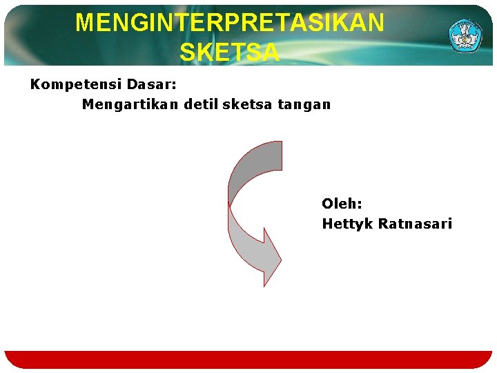 MENGINTERPRETASIKAN SKETSA Kompetensi Dasar: Mengartikan detil sketsa tangan Oleh: Hettyk Ratnasari 