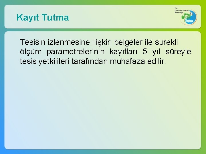 Kayıt Tutma Tesisin izlenmesine ilişkin belgeler ile sürekli ölçüm parametrelerinin kayıtları 5 yıl süreyle