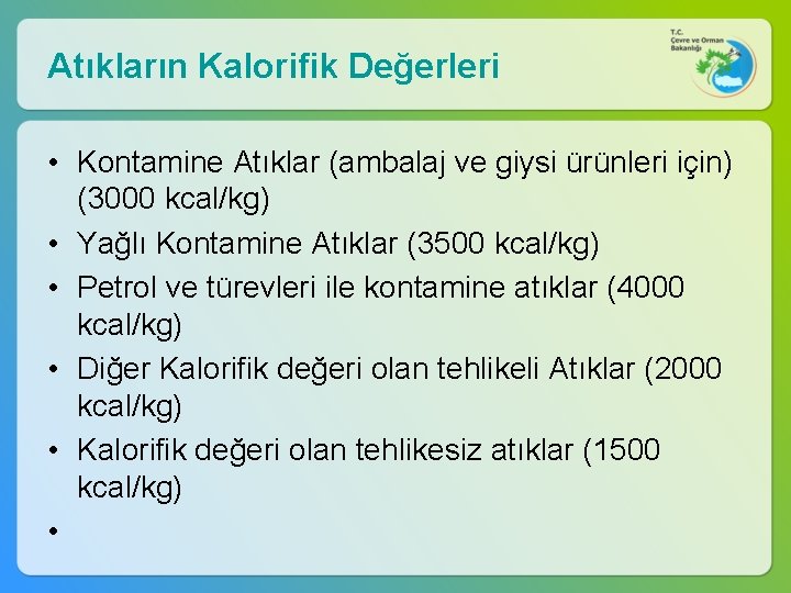 Atıkların Kalorifik Değerleri • Kontamine Atıklar (ambalaj ve giysi ürünleri için) (3000 kcal/kg) •