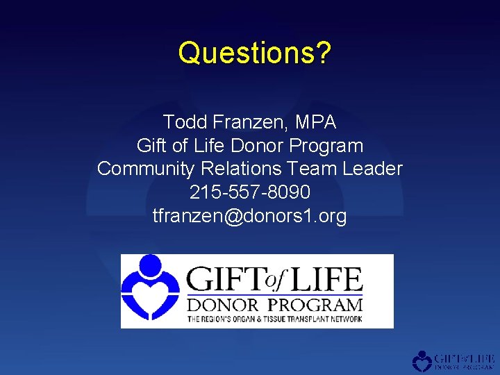Questions? Todd Franzen, MPA Gift of Life Donor Program Community Relations Team Leader 215