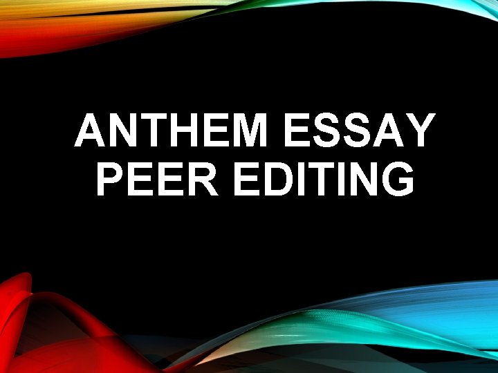 ANTHEM ESSAY PEER EDITING 