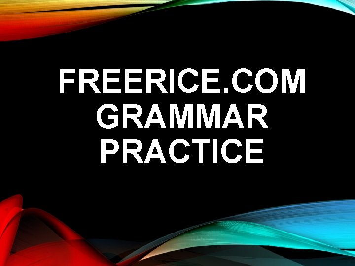 FREERICE. COM GRAMMAR PRACTICE 