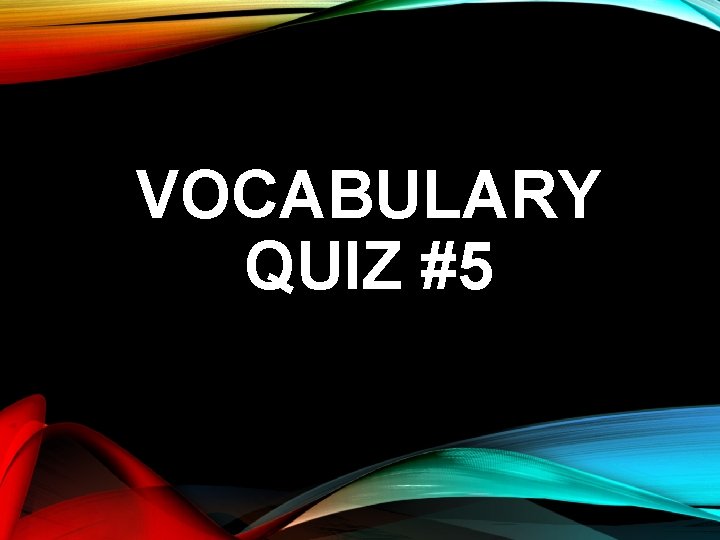 VOCABULARY QUIZ #5 