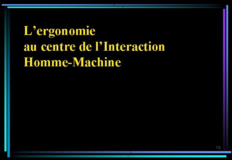  L’ergonomie au centre de l’Interaction Homme-Machine 13 