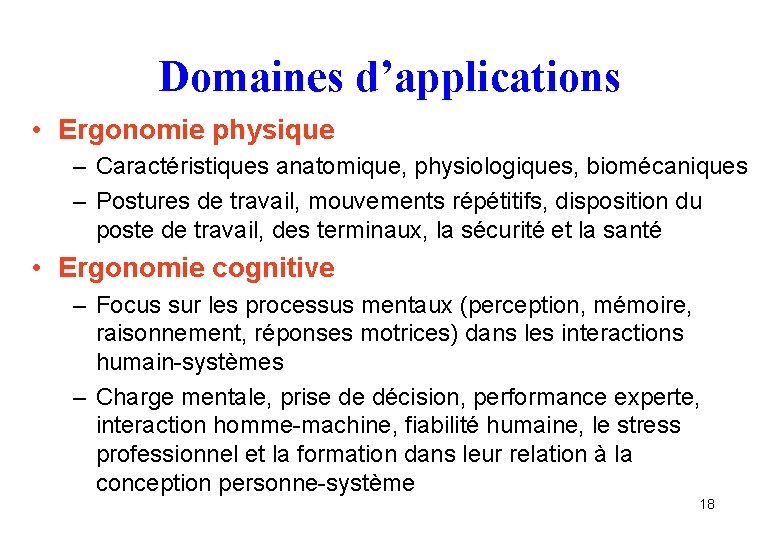 Domaines d’applications • Ergonomie physique – Caractéristiques anatomique, physiologiques, biomécaniques – Postures de travail,