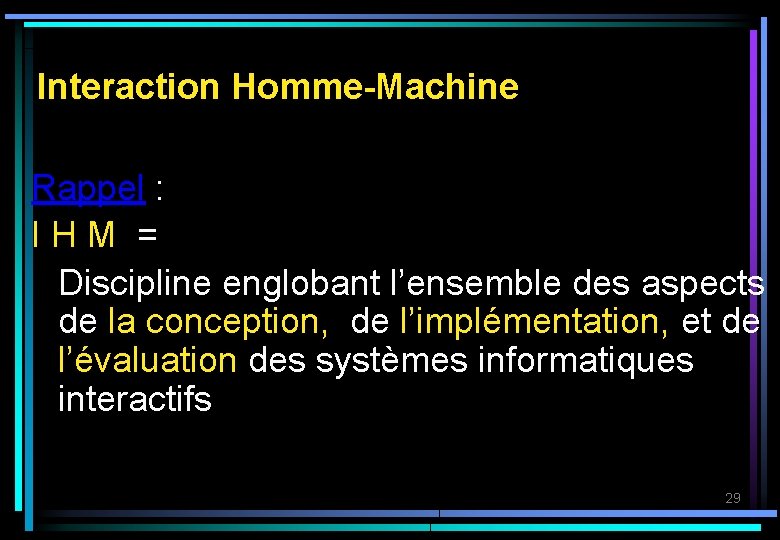 Interaction Homme-Machine Rappel : I H M = Discipline englobant l’ensemble des aspects de