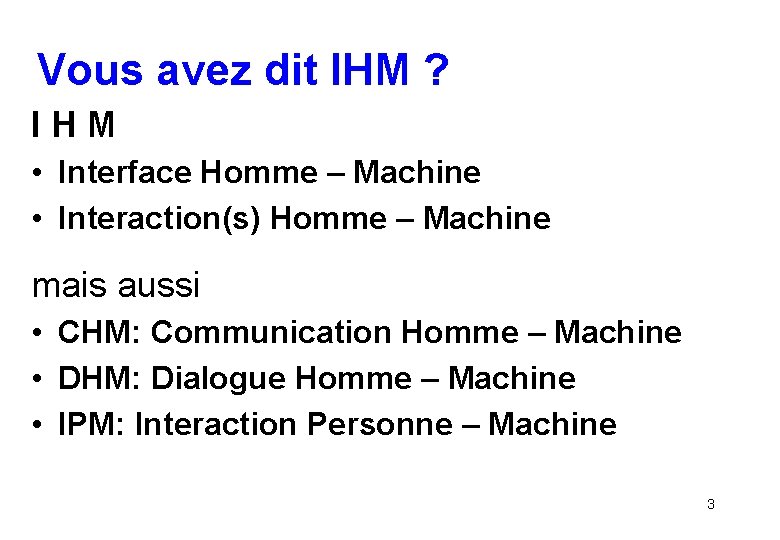 Vous avez dit IHM ? IHM • Interface Homme – Machine • Interaction(s) Homme