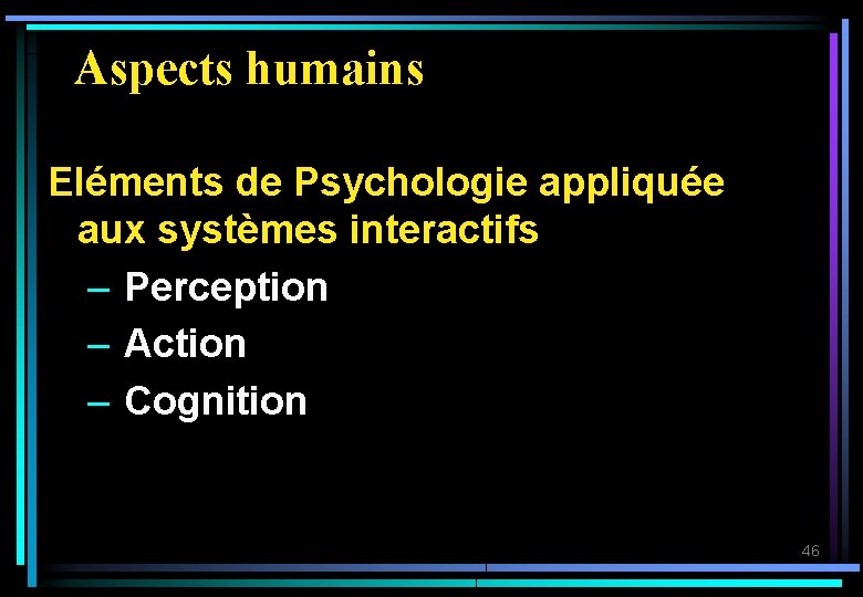 Aspects humains Eléments de Psychologie appliquée aux systèmes interactifs – Perception – Action –