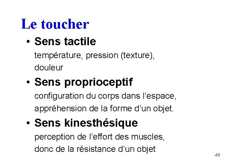 Le toucher • Sens tactile température, pression (texture), douleur • Sens proprioceptif configuration du
