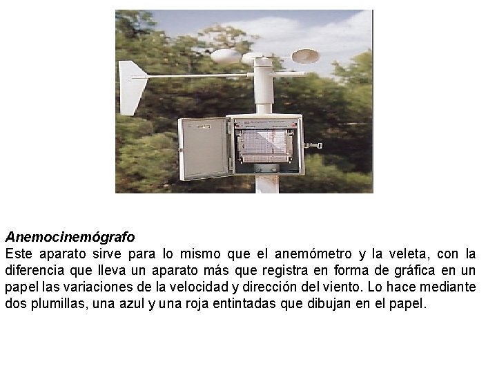 Anemocinemógrafo Este aparato sirve para lo mismo que el anemómetro y la veleta, con