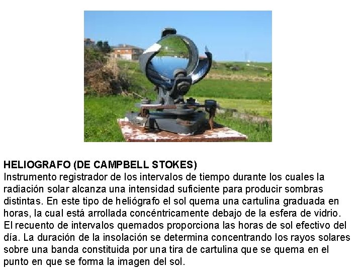 HELIOGRAFO (DE CAMPBELL STOKES) Instrumento registrador de los intervalos de tiempo durante los cuales