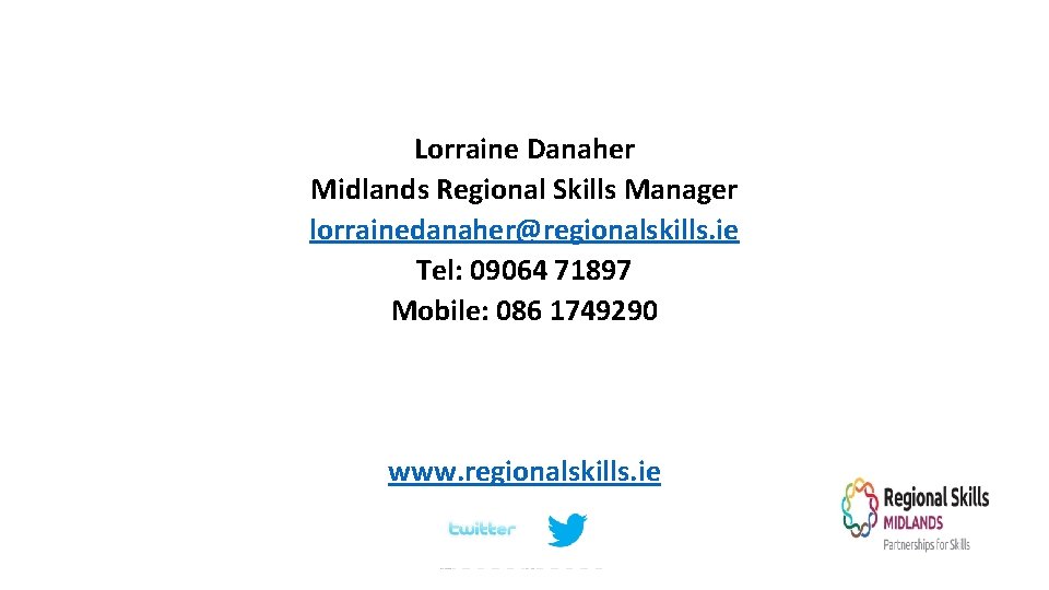 Lorraine Danaher Midlands Regional Skills Manager lorrainedanaher@regionalskills. ie Tel: 09064 71897 Mobile: 086 1749290