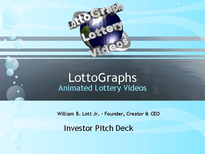 Lotto. Graphs Animated Lottery Videos William B. Lott Jr. – Founder, Creator & CEO